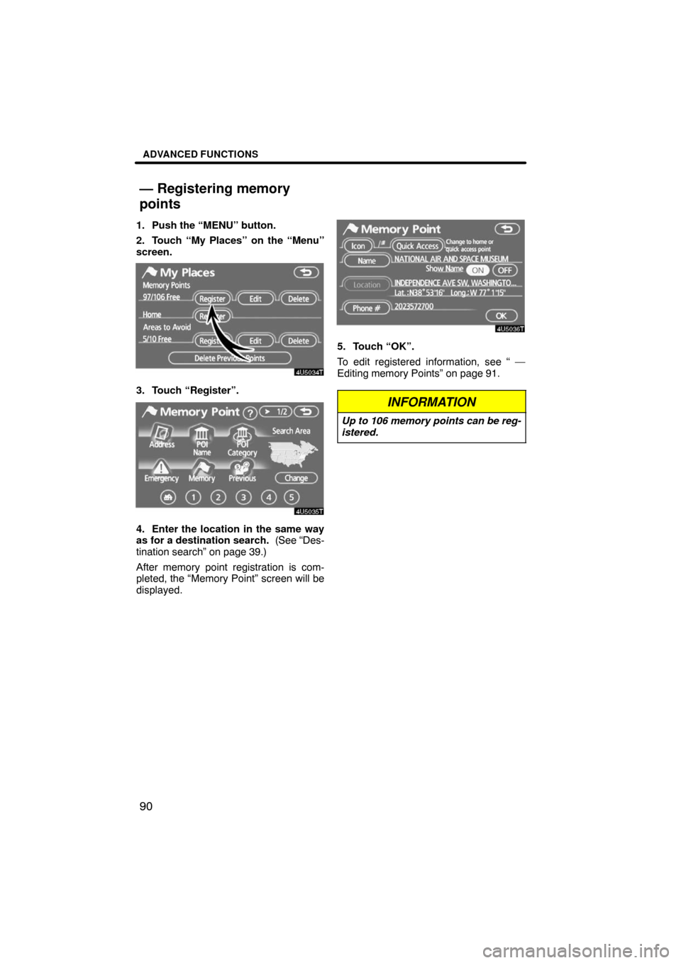 TOYOTA LAND CRUISER 2008 J200 Navigation Manual ADVANCED FUNCTIONS
90
1. Push the “MENU” button.
2. Touch “My Places” on the “Menu”
screen.
3. Touch “Register”.
4. Enter the location in the same way
as for a destination search.  (Se