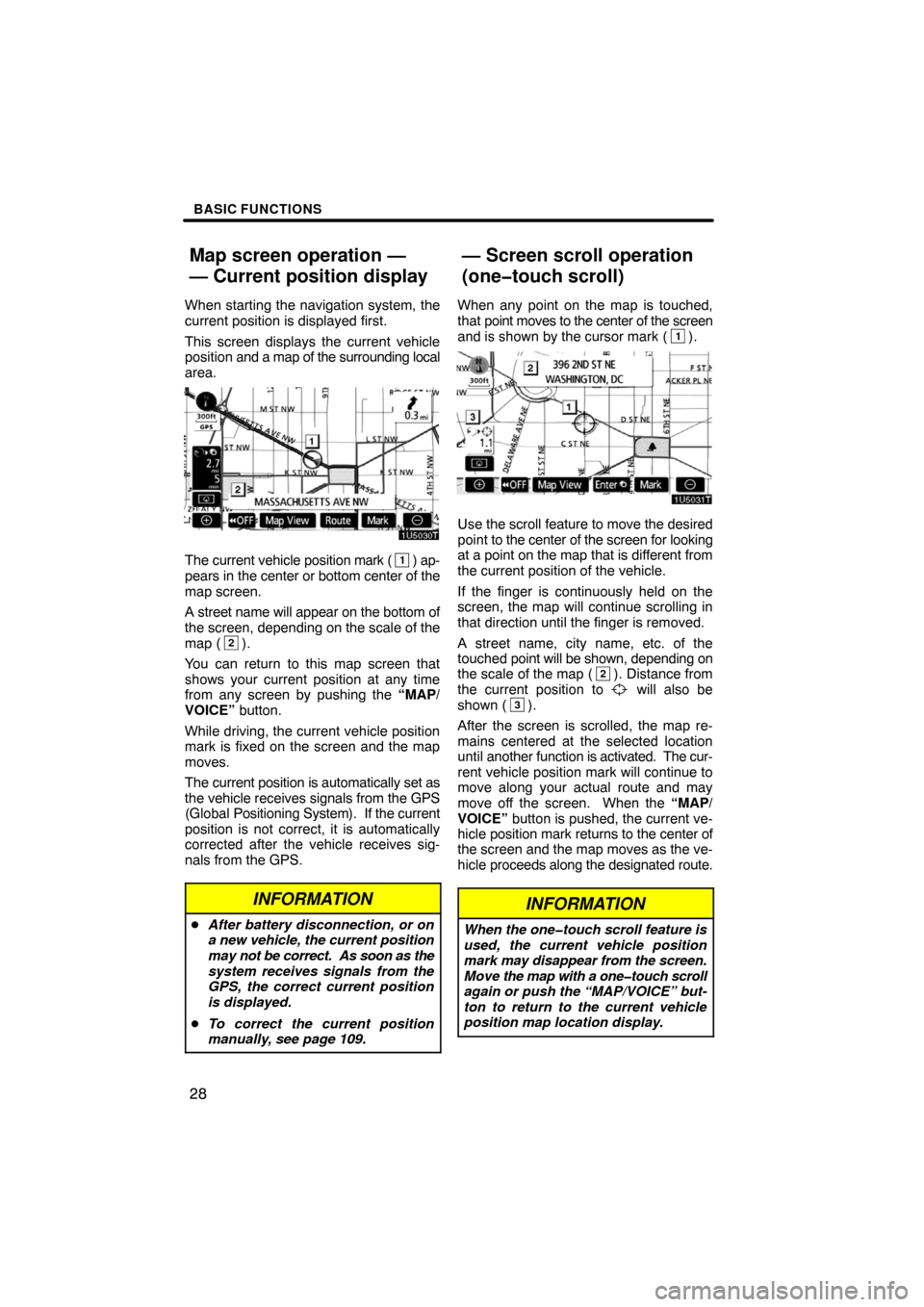 TOYOTA LAND CRUISER 2008 J200 Navigation Manual BASIC FUNCTIONS
28
When starting the navigation system, the
current position is displayed first.
This screen displays the current vehicle
position and a map of the surrounding local
area.
The current 