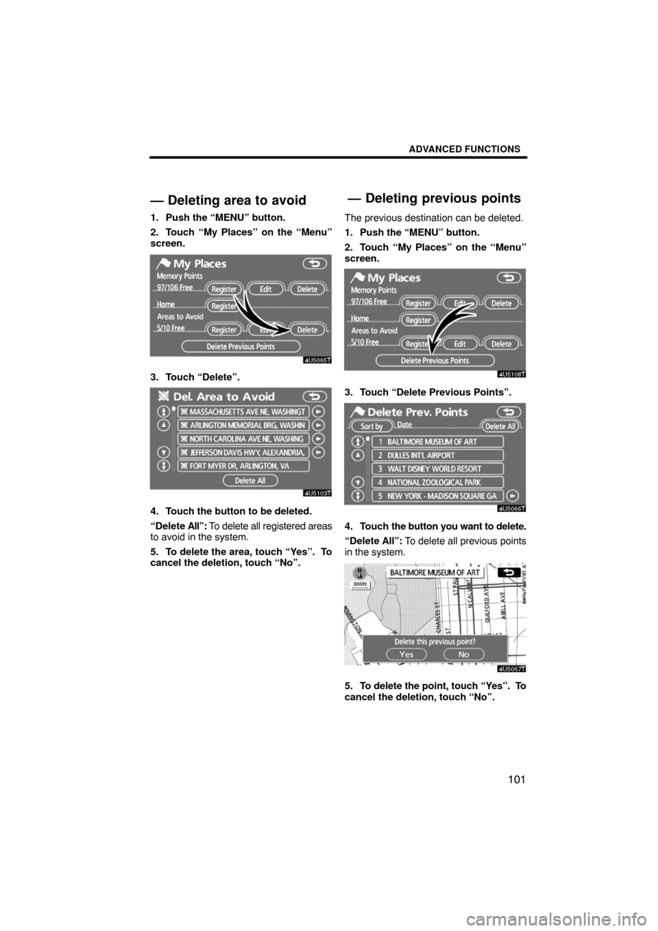 TOYOTA LAND CRUISER 2008 J200 Navigation Manual ADVANCED FUNCTIONS
101
— Deleting area to avoid
1. Push the “MENU” button.
2. Touch “My Places” on the “Menu”
screen.
3. Touch “Delete”.
4. Touch the button to be deleted.
“Delete 