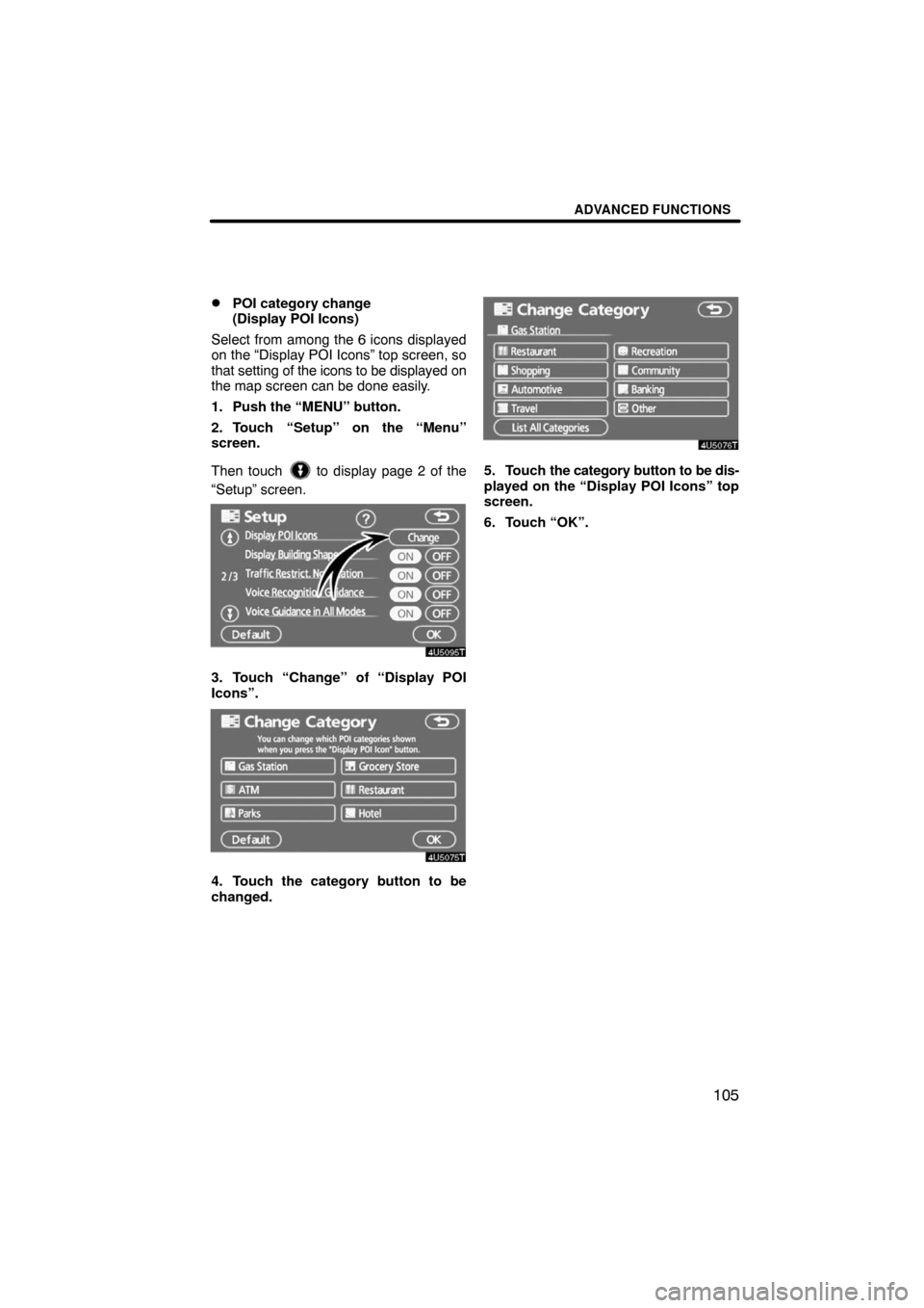 TOYOTA LAND CRUISER 2008 J200 Navigation Manual ADVANCED FUNCTIONS
105 
POI category change 
(Display POI Icons)
Select from among the 6 icons displayed
on the “Display POI Icons” top screen, so
that setting of the icons to be displayed on
the