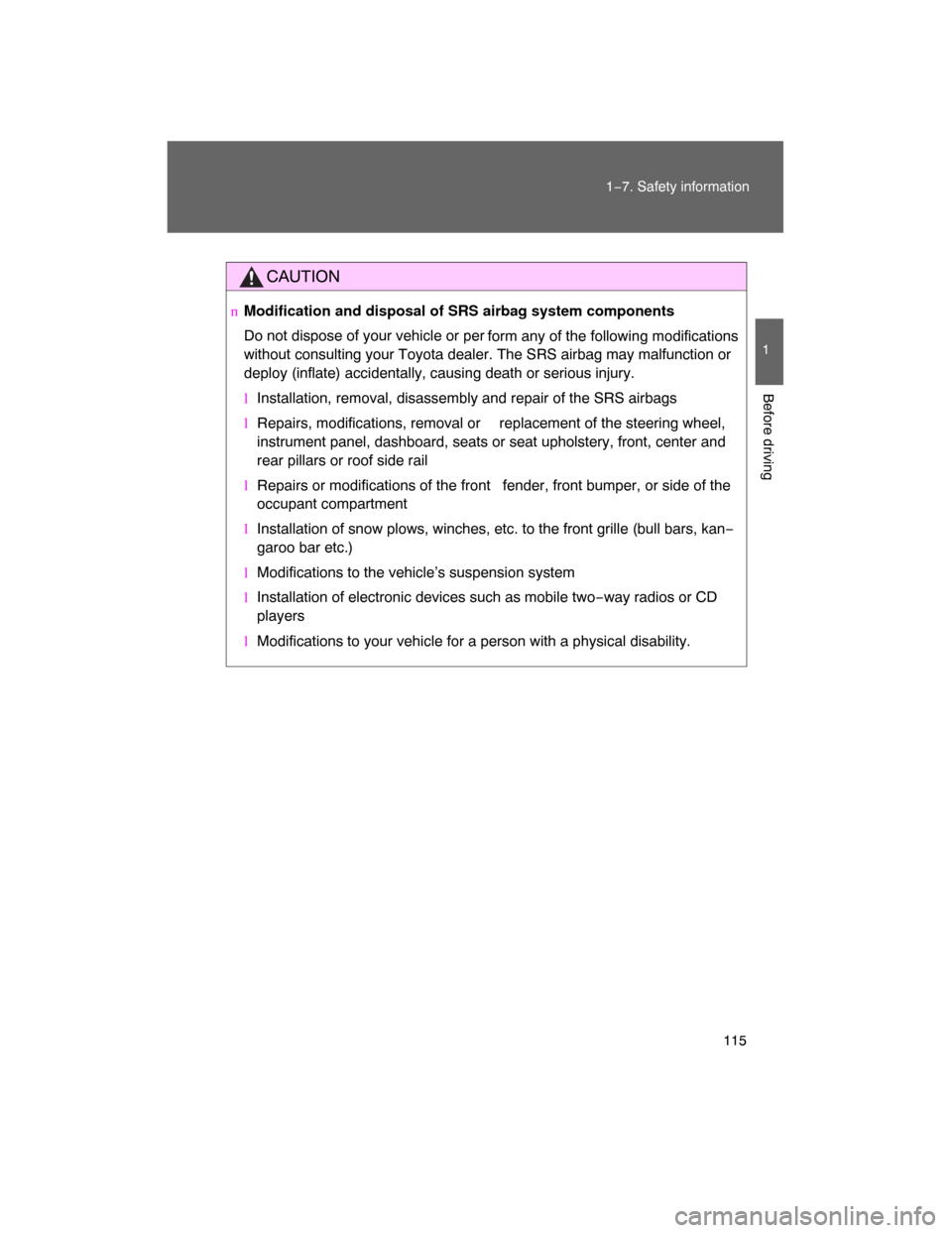 TOYOTA LAND CRUISER 2008 J200 Owners Manual 115
1−7. Safety information
1
Before driving
CAUTION
nModification and disposal of SRS airbag system components
Do not dispose of your vehicle or per
form any of the following modifications
without 