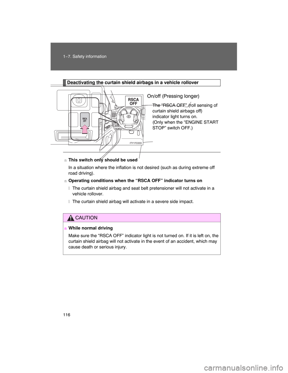 TOYOTA LAND CRUISER 2008 J200 Owners Manual 116 1−7. Safety information
Deactivating the curtain shield airbags in a vehicle rollover
On/off (Pressing longer)
The “RSCA OFF” (roll sensing of
curtain shield airbags off)
indicator light tur