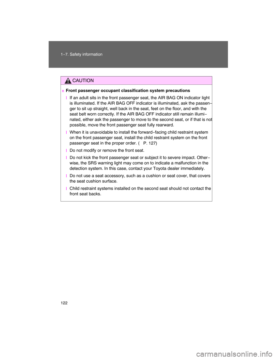 TOYOTA LAND CRUISER 2008 J200 Owners Manual 122 1−7. Safety information
CAUTION
nFront passenger occupant classification system precautions
lIf an adult sits in the front passenger seat, the AIR BAG ON indicator light
is illuminated. If the A