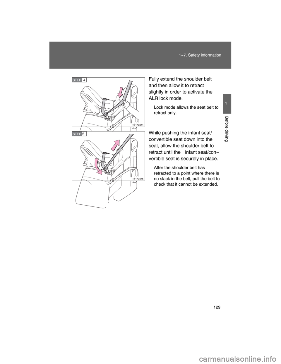 TOYOTA LAND CRUISER 2008 J200 Owners Manual 129
1−7. Safety information
1
Before driving
Fully extend the shoulder belt
and then allow it to retract
slightly in order to activate the
ALR lock mode.
Lock mode allows the seat belt to
retract on
