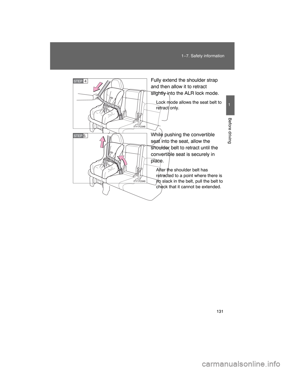 TOYOTA LAND CRUISER 2008 J200 Owners Manual 131
1−7. Safety information
1
Before driving
Fully extend the shoulder strap
and then allow it to retract
slightly into the ALR lock mode.
Lock mode allows the seat belt to
retract only.
While pushi