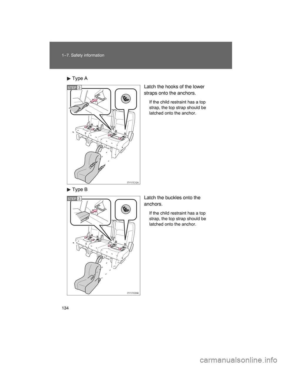 TOYOTA LAND CRUISER 2008 J200 Owners Manual 134 1−7. Safety information
Type A
Latch the hooks of the lower
straps onto the anchors.
If the child restraint has a top
strap, the top strap should be
latched onto the anchor.
Type B
Latch the buc TOYOTA LAND CRUISER 2008 J200 Owners Manual 134 1−7. Safety information
Type A
Latch the hooks of the lower
straps onto the anchors.
If the child restraint has a top
strap, the top strap should be
latched onto the anchor.
Type B
Latch the buc