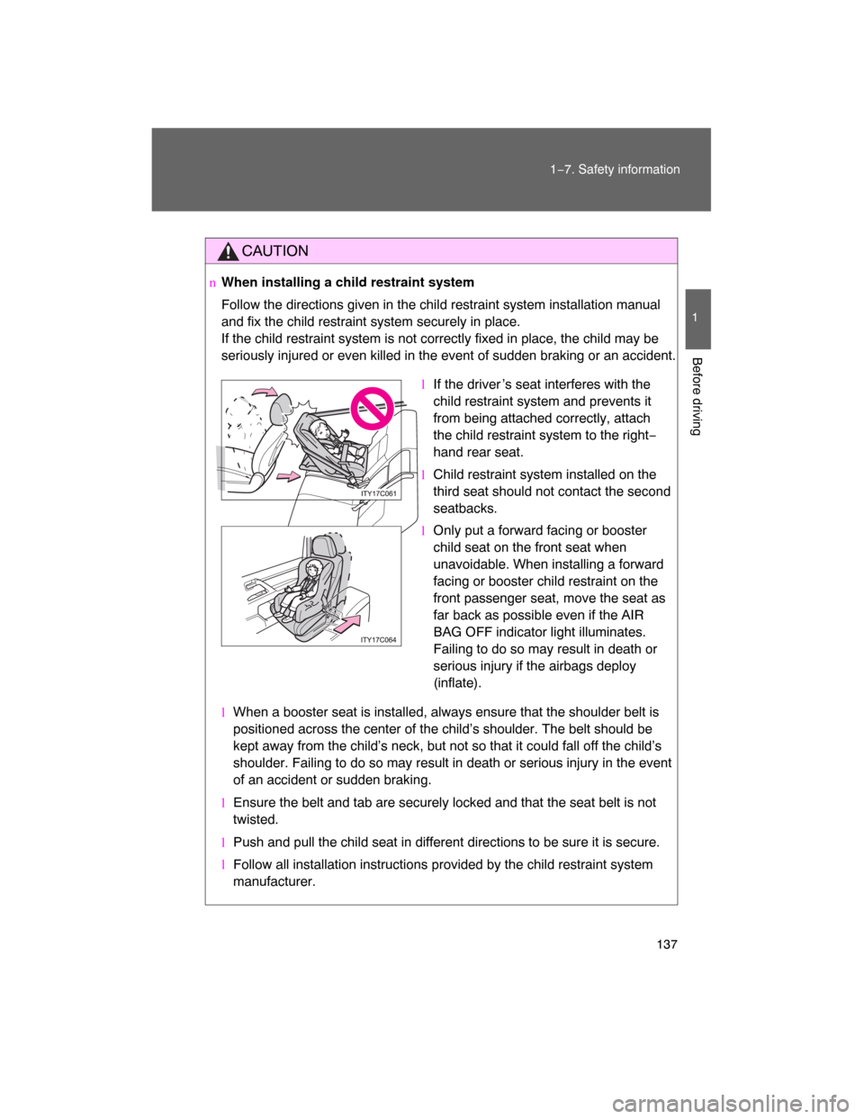TOYOTA LAND CRUISER 2008 J200 Owners Manual 137
1−7. Safety information
1
Before driving
CAUTION
nWhen installing a child restraint system
Follow the directions given in the child restraint system installation manual
and fix the child restrai