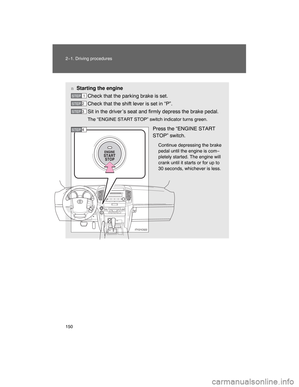 TOYOTA LAND CRUISER 2008 J200 Owners Manual 150 2−1. Driving procedures
nStarting the engine
Check that the parking brake is set.
Check that the shift lever is set in “P”.
Sit in the driver ’s seat and firmly depress the brake pedal.
Th TOYOTA LAND CRUISER 2008 J200 Owners Manual 150 2−1. Driving procedures
nStarting the engine
Check that the parking brake is set.
Check that the shift lever is set in “P”.
Sit in the driver ’s seat and firmly depress the brake pedal.
Th