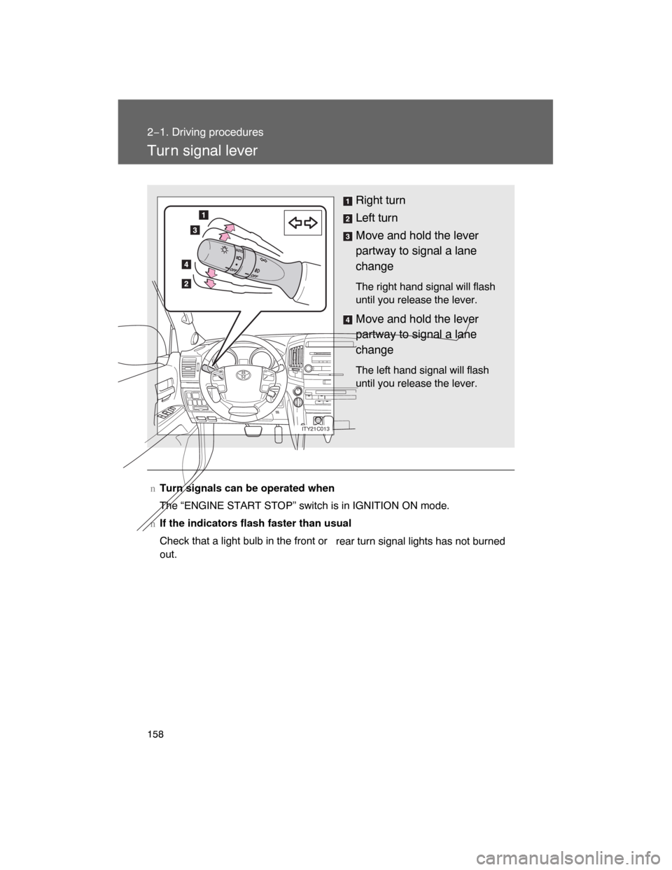 TOYOTA LAND CRUISER 2008 J200 Owners Manual 158
2−1. Driving procedures
Tur n signal lever
nTurn signals can be operated when
The “ENGINE START STOP” switch is in IGNITION ON mode.
nIf the indicators flash faster than usual
Check that a l