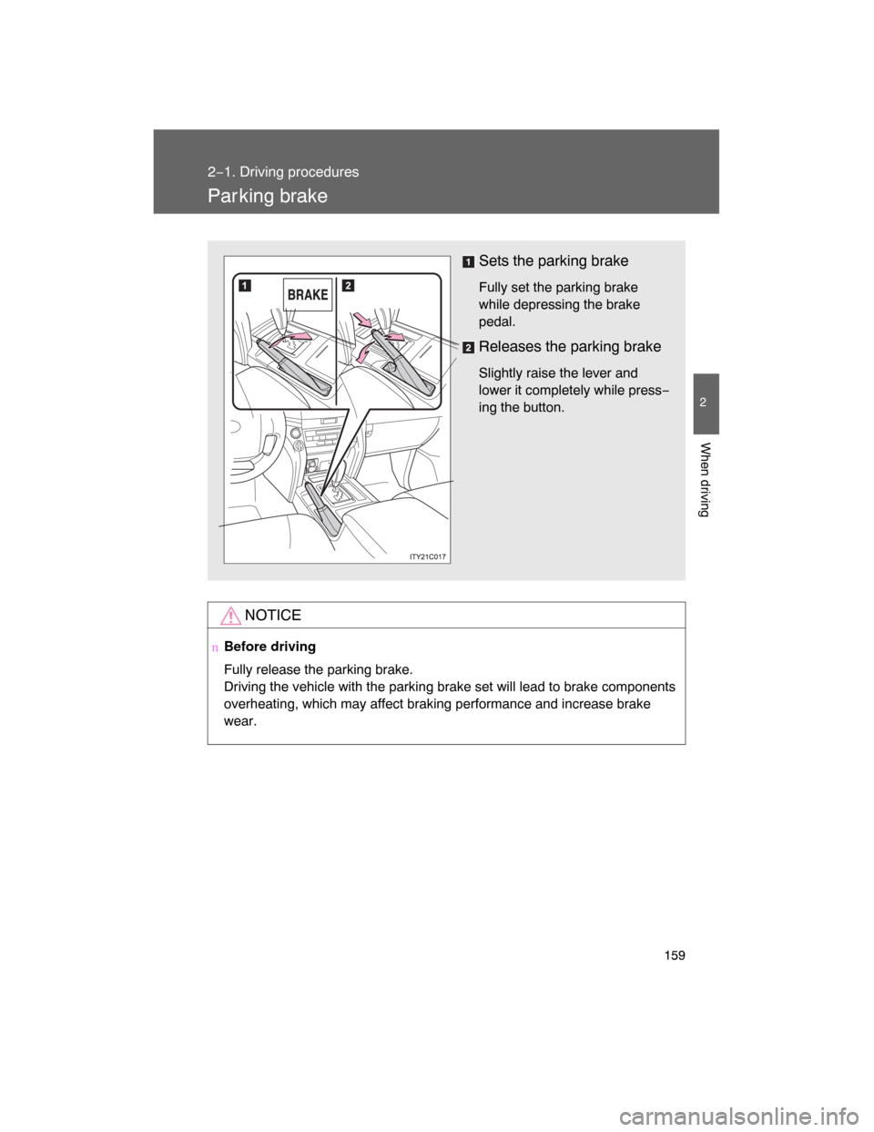 TOYOTA LAND CRUISER 2008 J200 Owners Manual 159
2−1. Driving procedures
2
When driving
Par king brake
NOTICE
nBefore driving
Fully release the parking brake.
Driving the vehicle with the parking brake set will lead to brake components
overhea