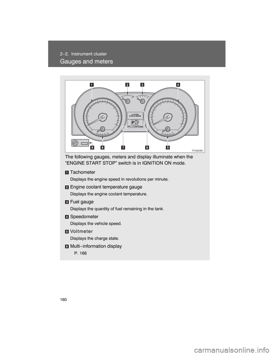 TOYOTA LAND CRUISER 2008 J200 Owners Manual 160
2−2. Instrument cluster
Gauges and meters
The following gauges, meters and display illuminate when the
“ENGINE START STOP” switch is in IGNITION ON mode.
Tachometer
Displays the engine speed