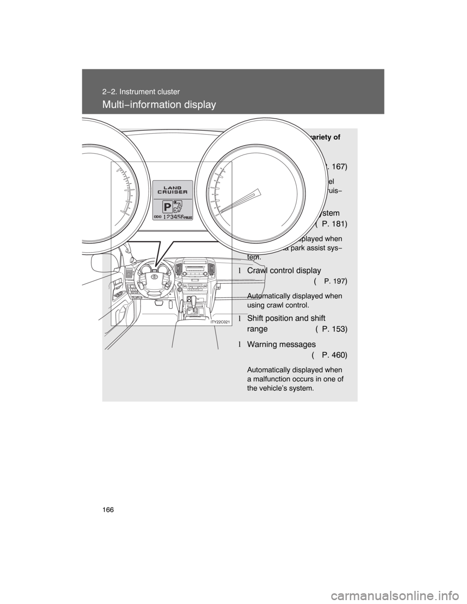 TOYOTA LAND CRUISER 2008 J200 Owners Manual 166
2−2. Instrument cluster
Multi−information display
The Multi�information di splay presents the driver with a variety of
driving�related data.
lTrip information ( P. 167)
Displays driving range,