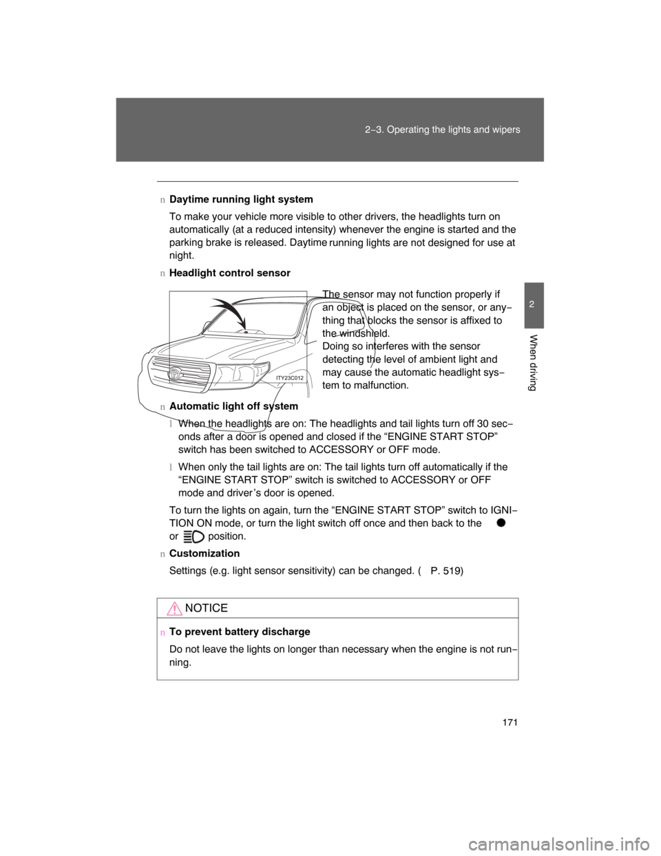 TOYOTA LAND CRUISER 2008 J200 Owners Manual 171
2−3. Operating the lights and wipers
2
When driving
nDaytime running light system
To make your vehicle more visible to other drivers, the headlights turn on
automatically (at a reduced intensity