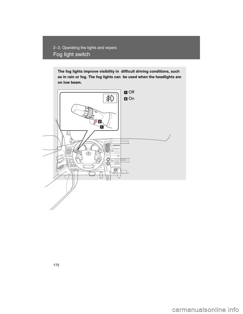 TOYOTA LAND CRUISER 2008 J200 Owners Manual 172
2−3. Operating the lights and wipers
Fog light switch
The fog lights improve visibility in  difficult driving conditions, such
as in rain or fog. The fog lights can  be used when the headlights 