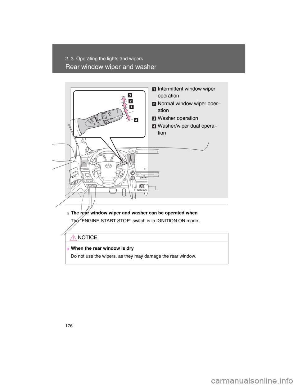 TOYOTA LAND CRUISER 2008 J200 Owners Manual 176
2−3. Operating the lights and wipers
Rear window wiper and washer
nThe rear window wiper and washer can be operated when
The “ENGINE START STOP” switch is in IGNITION ON mode.
NOTICE
nWhen t TOYOTA LAND CRUISER 2008 J200 Owners Manual 176
2−3. Operating the lights and wipers
Rear window wiper and washer
nThe rear window wiper and washer can be operated when
The “ENGINE START STOP” switch is in IGNITION ON mode.
NOTICE
nWhen t