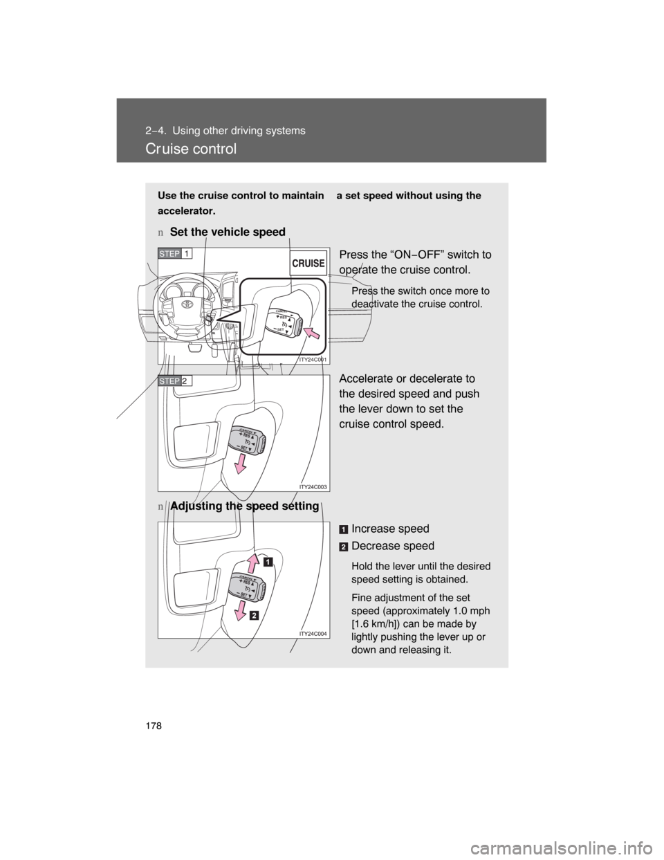 TOYOTA LAND CRUISER 2008 J200 Owners Manual 178
2−4. Using other driving systems
Cr uise control
Use the cruise control to maintain a set speed without using the
accelerator.
nSet the vehicle speed
Press the “ON−OFF” switch to
operate TOYOTA LAND CRUISER 2008 J200 Owners Manual 178
2−4. Using other driving systems
Cr uise control
Use the cruise control to maintain a set speed without using the
accelerator.
nSet the vehicle speed
Press the “ON−OFF” switch to
operate
