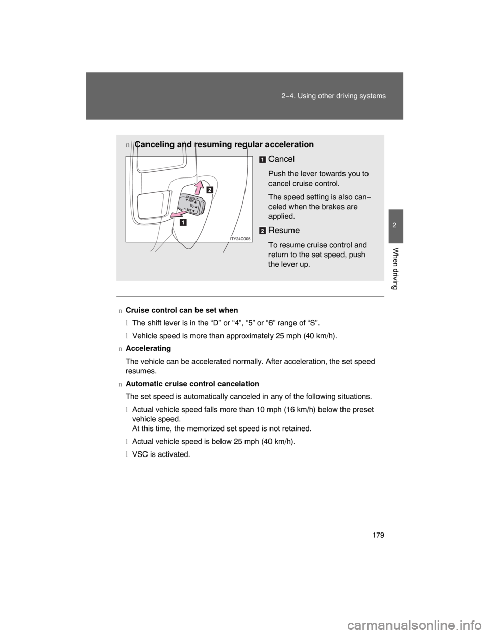 TOYOTA LAND CRUISER 2008 J200 Owners Manual 179
2−4. Using other driving systems
2
When driving
nCruise control can be set when
lThe shift lever is in the “D” or “4”, “5” or “6” range of “S”.
lVehicle speed is more than ap TOYOTA LAND CRUISER 2008 J200 Owners Manual 179
2−4. Using other driving systems
2
When driving
nCruise control can be set when
lThe shift lever is in the “D” or “4”, “5” or “6” range of “S”.
lVehicle speed is more than ap