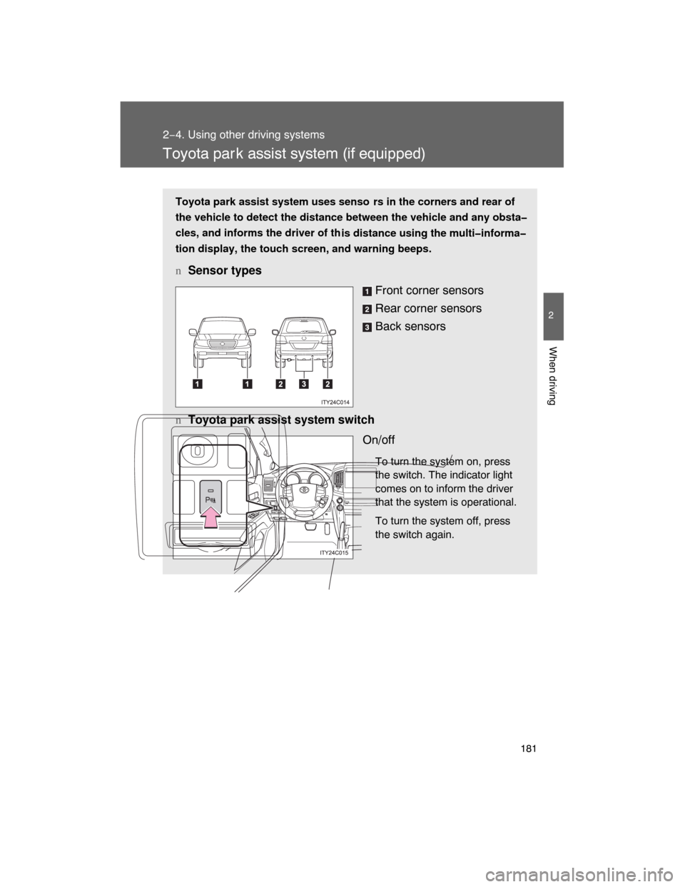 TOYOTA LAND CRUISER 2008 J200 Owners Manual 181
2−4. Using other driving systems
2
When driving
Toyota par k assist system (if equipped)
Toyota park assist system uses senso rs in the corners and rear of
the vehicle to detect the distance bet TOYOTA LAND CRUISER 2008 J200 Owners Manual 181
2−4. Using other driving systems
2
When driving
Toyota par k assist system (if equipped)
Toyota park assist system uses senso rs in the corners and rear of
the vehicle to detect the distance bet