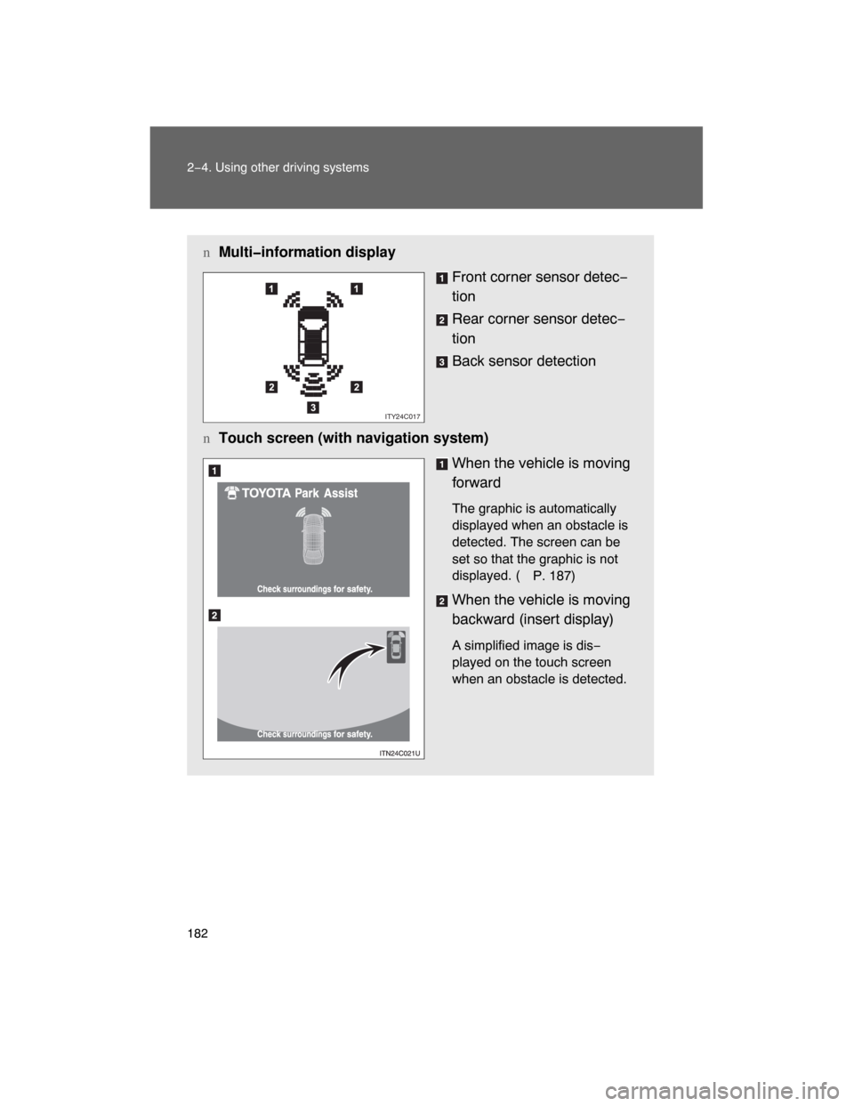 TOYOTA LAND CRUISER 2008 J200 Owners Manual 182 2−4. Using other driving systems
nMulti�information display
Front corner sensor detec−
tion
Rear corner sensor detec−
tion
Back sensor detection
nTouch screen (with navigation system)
When t