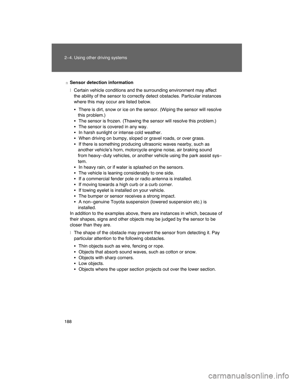 TOYOTA LAND CRUISER 2008 J200 Owners Manual 188 2−4. Using other driving systems
nSensor detection information
lCertain vehicle conditions and the surrounding environment may affect
the ability of the sensor to correctly detect obstacles. Par