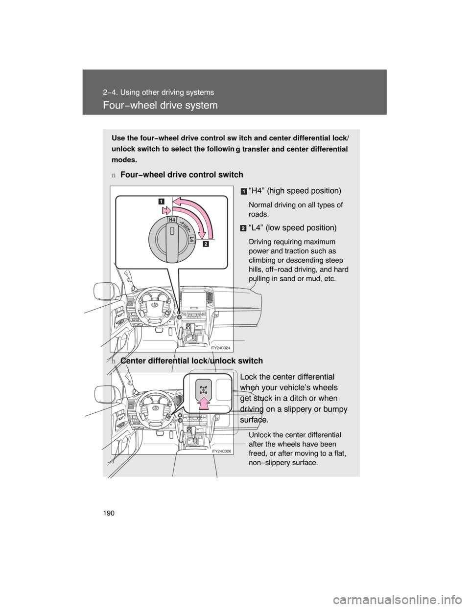 TOYOTA LAND CRUISER 2008 J200 Owners Manual 190
2−4. Using other driving systems
Four−wheel drive system
Use the four�wheel drive control sw itch and center differential lock/
unlock switch to select the followin
g transfer and center diffe