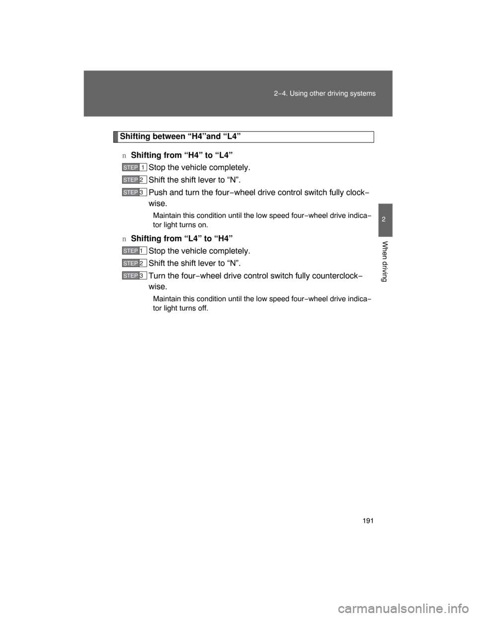 TOYOTA LAND CRUISER 2008 J200 Owners Manual 191
2−4. Using other driving systems
2
When driving
Shifting between “H4”and “L4”
nShifting from “H4” to “L4”
Stop the vehicle completely.
Shift the shift lever to “N”.
Push and 