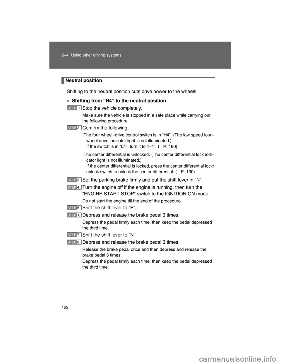 TOYOTA LAND CRUISER 2008 J200 Owners Manual 192 2−4. Using other driving systems
Neutral position
Shifting to the neutral position cuts drive power to the wheels.
n
Shifting from “H4” to the neutral position
Stop the vehicle completely.
M