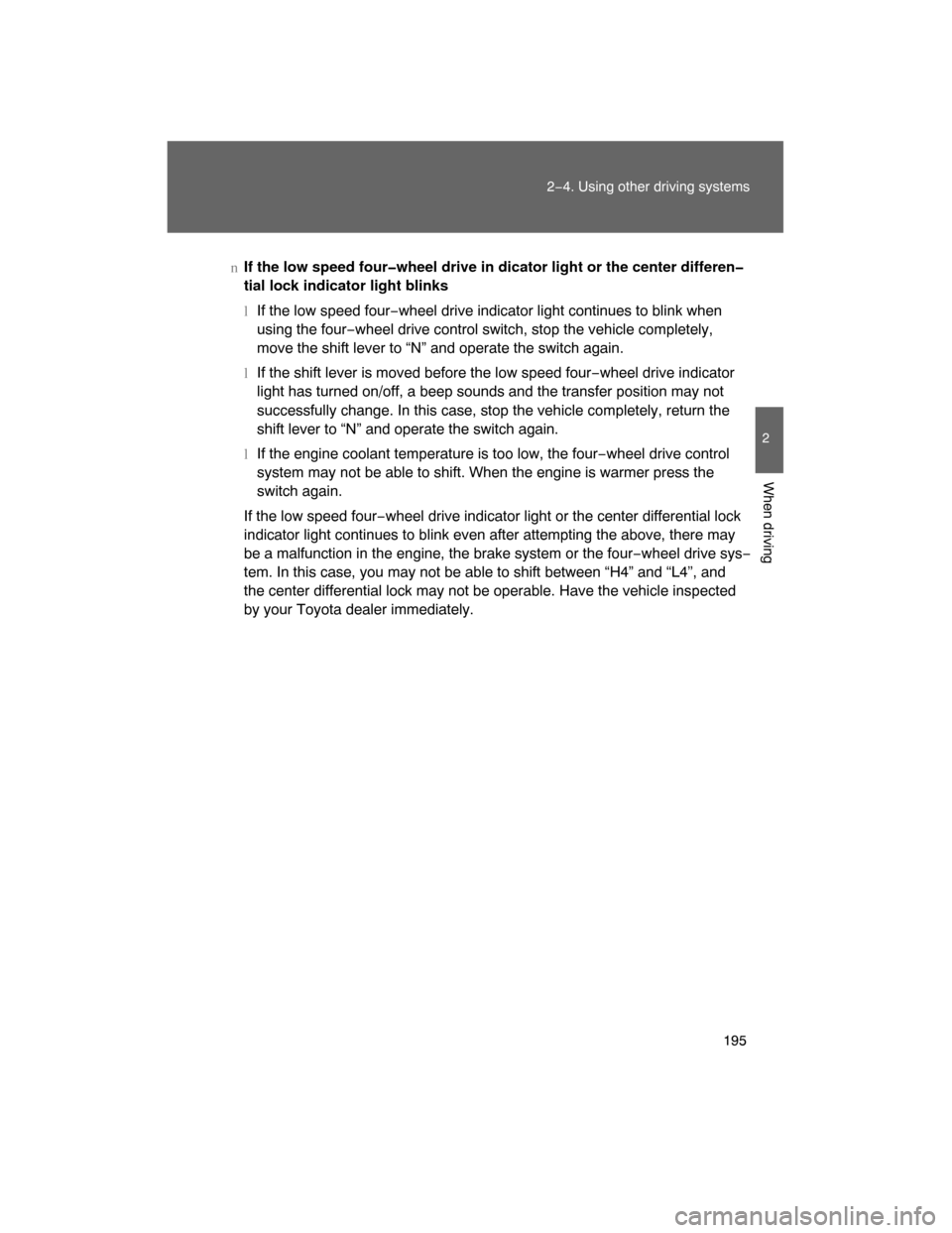 TOYOTA LAND CRUISER 2008 J200 Owners Manual 195
2−4. Using other driving systems
2
When driving
nIf the low speed four�wheel drive in dicator light or the center differen�
tial lock indicator light blinks
lIf the low speed four−wheel drive 