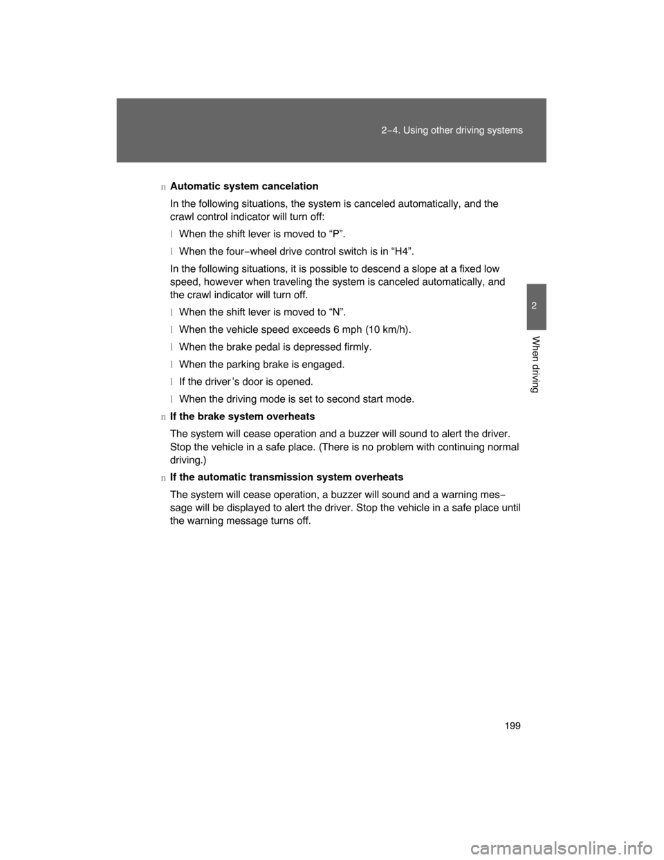 TOYOTA LAND CRUISER 2008 J200 Owners Manual 199
2−4. Using other driving systems
2
When driving
nAutomatic system cancelation
In the following situations, the system is canceled automatically, and the
crawl control indicator will turn off:
lW