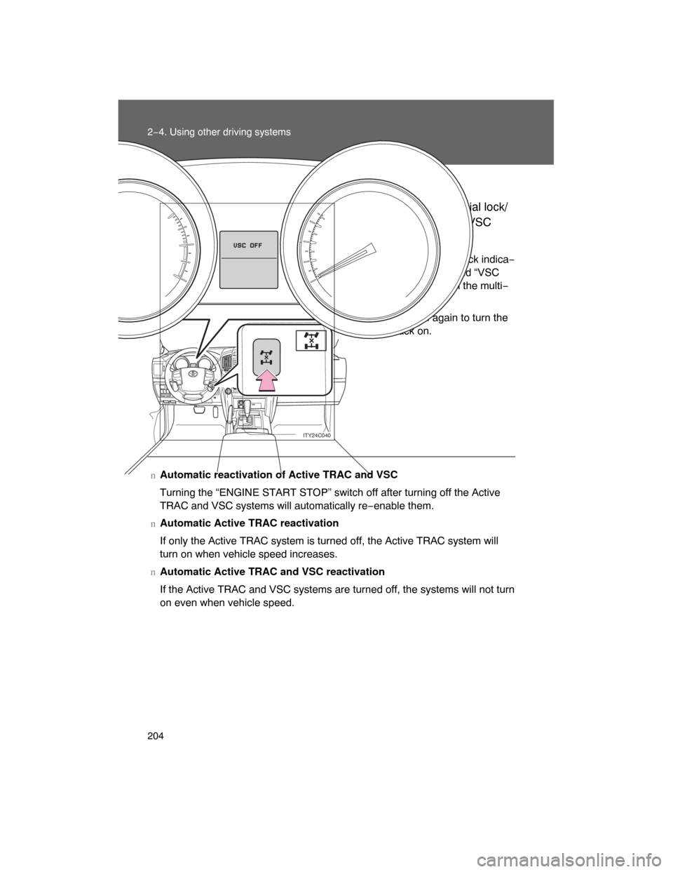 TOYOTA LAND CRUISER 2008 J200 Owners Manual 204 2−4. Using other driving systems
nTurning off VSC
Push the center differential lock/
unlock switch to turn off VSC
system.
The center differential lock indica−
tor light will come on and “VS