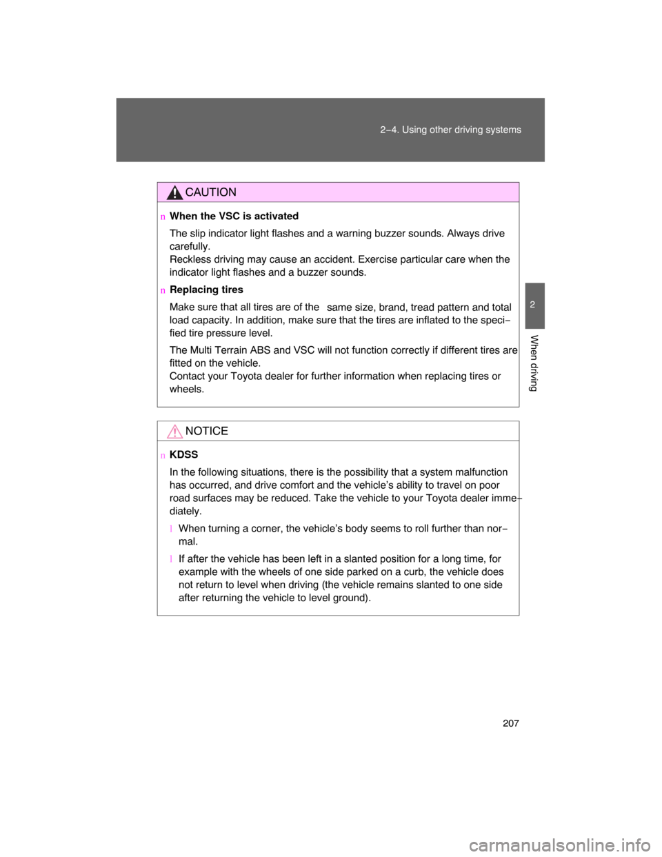 TOYOTA LAND CRUISER 2008 J200 Owners Manual 207
2−4. Using other driving systems
2
When driving
CAUTION
nWhen the VSC is activated
The slip indicator light flashes and a warning buzzer sounds. Always drive
carefully.
Reckless driving may caus