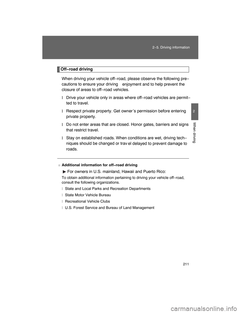 TOYOTA LAND CRUISER 2008 J200 Owners Manual 211
2−5. Driving information
2
When driving
Off�road driving
When driving your vehicle off−road, please observe the following pre−
cautions to ensure your driving
enjoyment and to help prevent t