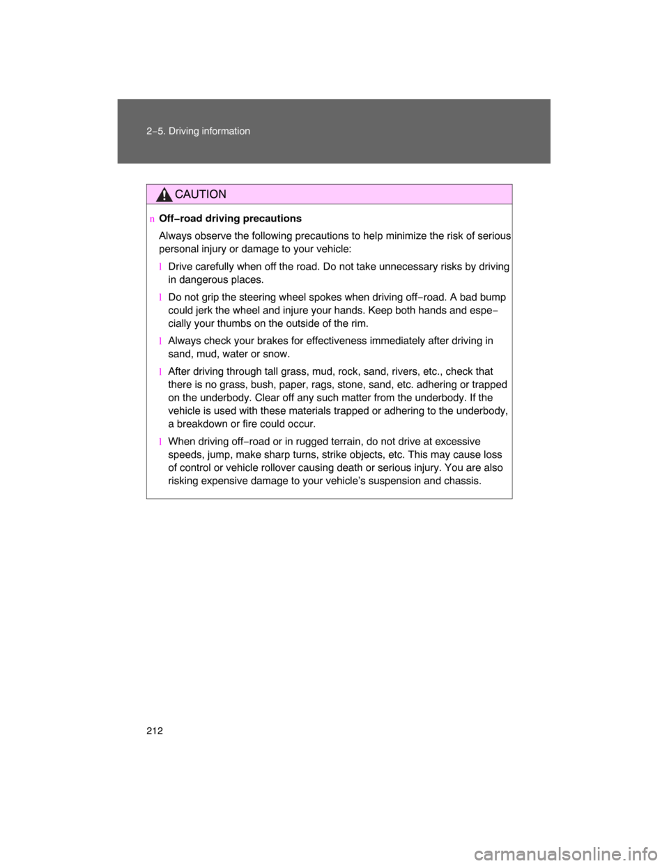 TOYOTA LAND CRUISER 2008 J200 Owners Manual 212 2−5. Driving information
CAUTION
nOff�road driving precautions
Always observe the following precautions to help minimize the risk of serious
personal injury or damage to your vehicle:
lDrive car