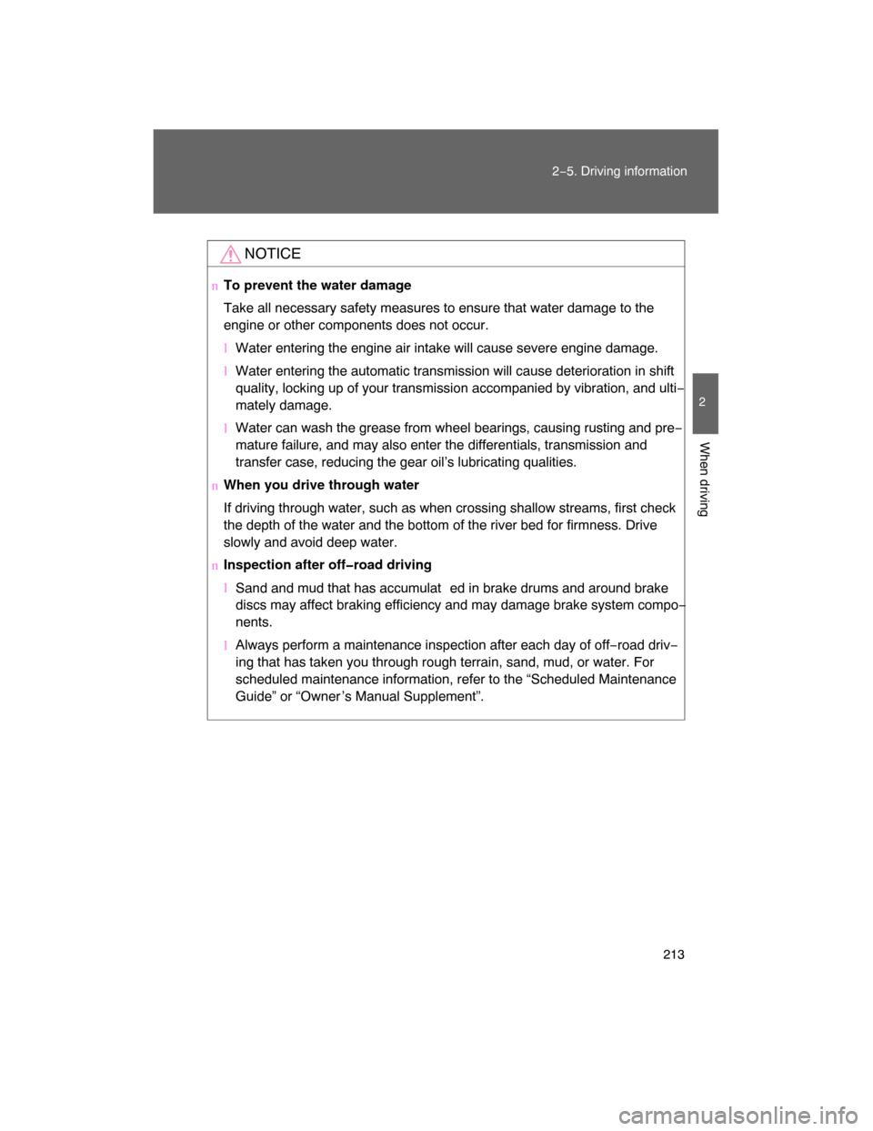 TOYOTA LAND CRUISER 2008 J200 Owners Manual 213
2−5. Driving information
2
When driving
NOTICE
nTo prevent the water damage
Take all necessary safety measures to ensure that water damage to the
engine or other components does not occur.
lWate