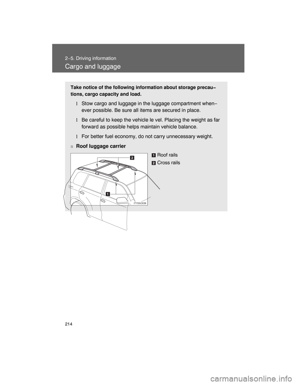 TOYOTA LAND CRUISER 2008 J200 Owners Manual 214
2−5. Driving information
Cargo and luggage
Take notice of the following information about storage precau�
tions, cargo capacity and load.
lStow cargo and luggage in the luggage compartment when