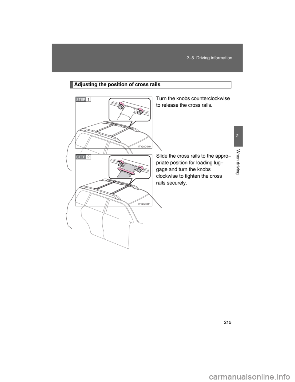 TOYOTA LAND CRUISER 2008 J200 Owners Manual 215
2−5. Driving information
2
When driving
Adjusting the position of cross rails
Turn the knobs counterclockwise
to release the cross rails.
Slide the cross rails to the appro−
priate position fo