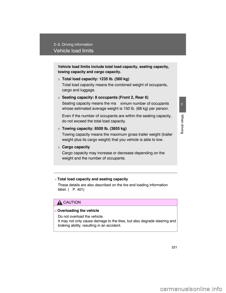 TOYOTA LAND CRUISER 2008 J200 Owners Manual 221
2−5. Driving information
2
When driving
Vehicle load limits
n Total load capacity and seating capacity
These details are also described on the tire and loading information
label. (
P. 401)
CAUTI