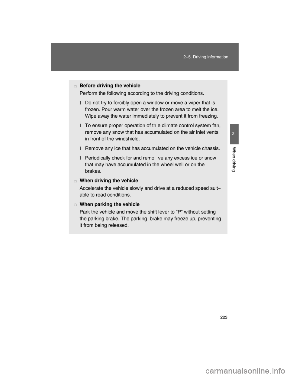 TOYOTA LAND CRUISER 2008 J200 Owners Manual 223
2−5. Driving information
2
When driving
nBefore driving the vehicle
Perform the following according to the driving conditions.
lDo not try to forcibly open a window or move a wiper that is
froze