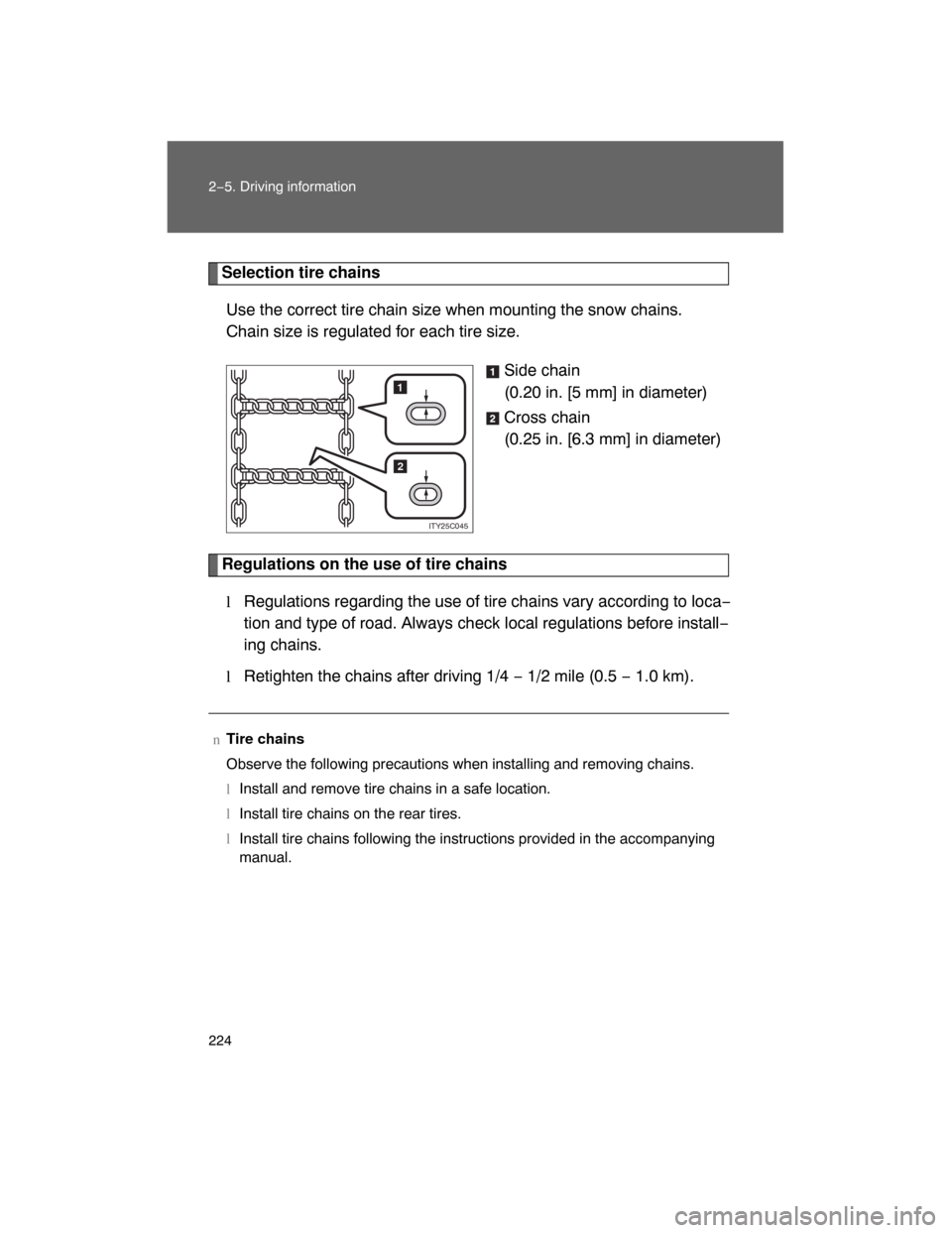 TOYOTA LAND CRUISER 2008 J200 Owners Manual 224 2−5. Driving information
Selection tire chains
Use the correct tire chain size when mounting the snow chains.
Chain size is regulated for each tire size.
Side chain
(0.20 in. [5 mm] in diameter)