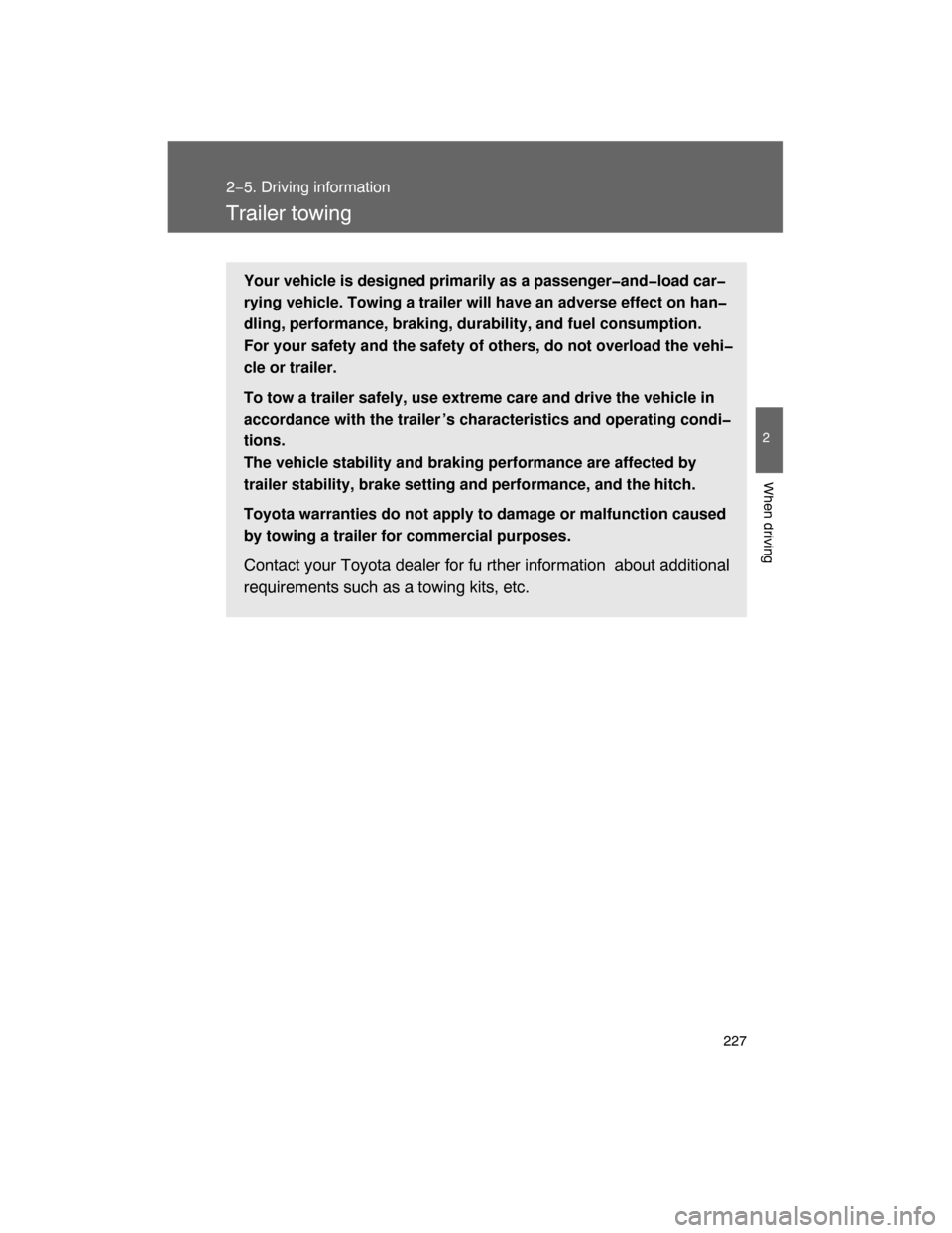 TOYOTA LAND CRUISER 2008 J200 Owners Manual 227
2−5. Driving information
2
When driving
Trailer towing
Your vehicle is designed primarily as a passenger�and�load car�
rying vehicle. Towing a trailer will have an adverse effect on han�
dling, 