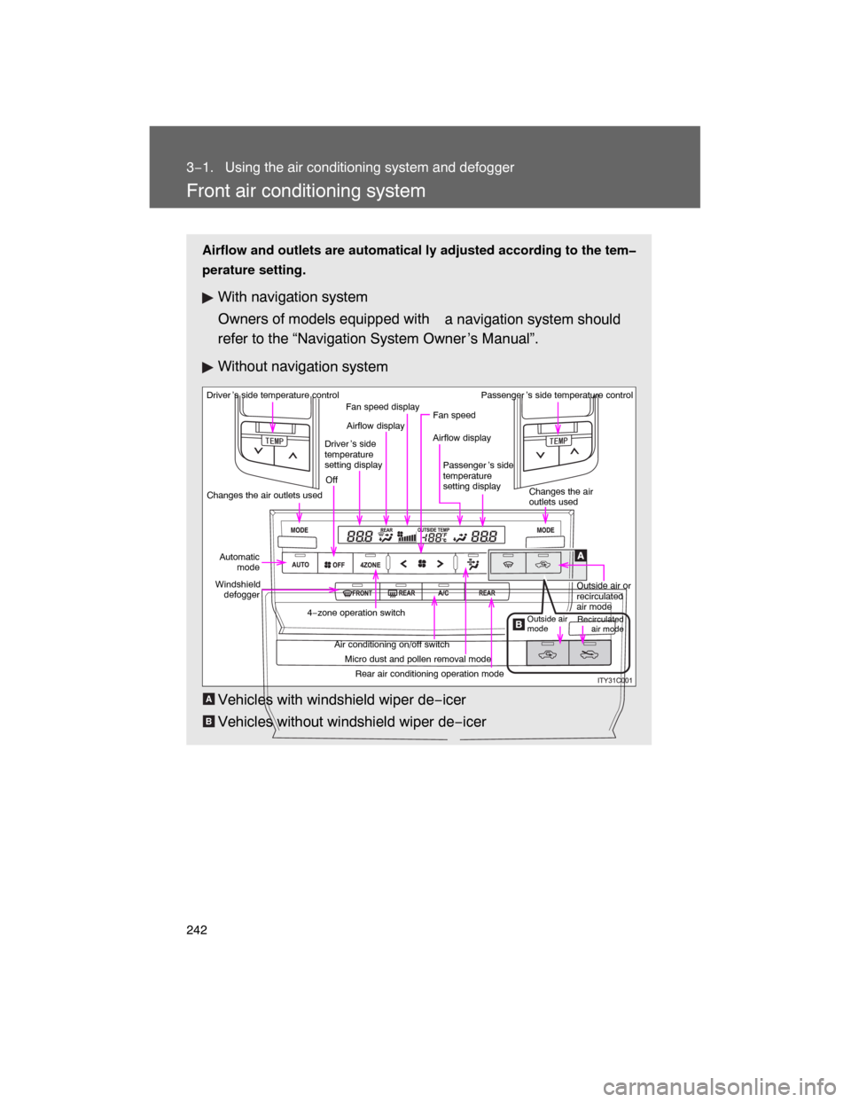 TOYOTA LAND CRUISER 2008 J200 Owners Manual 242
3−1.  Using the air conditioning system and defogger
Front air conditioning system
Airflow and outlets are automatical ly adjusted according to the tem�
perature setting.
With navigation system
