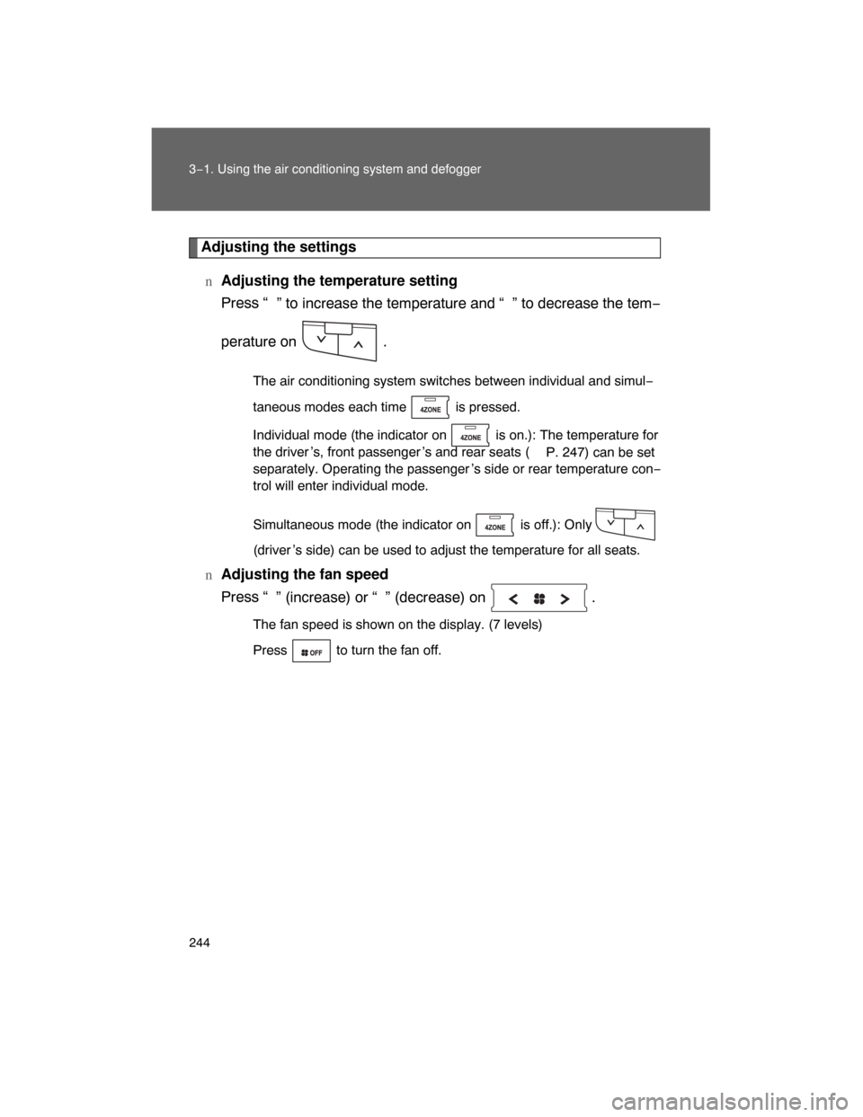 TOYOTA LAND CRUISER 2008 J200 Owners Manual 244 3−1. Using the air conditioning system and defogger
Adjusting the settings
nAdjusting the temperature setting
Press “
” to increase the temperature and “ ” to decrease the tem−
peratur