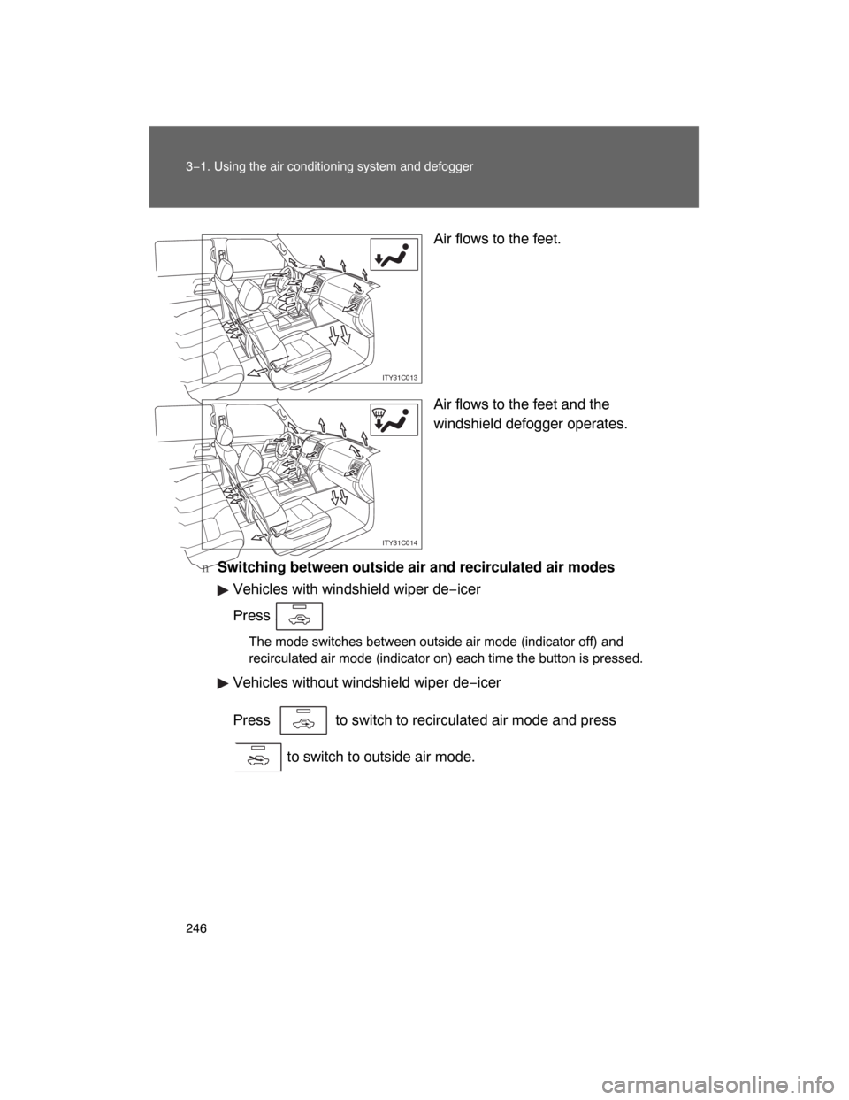 TOYOTA LAND CRUISER 2008 J200 Owners Manual 246 3−1. Using the air conditioning system and defogger
Air flows to the feet.
Air flows to the feet and the
windshield defogger operates.
nSwitching between outside air and recirculated air modes
V