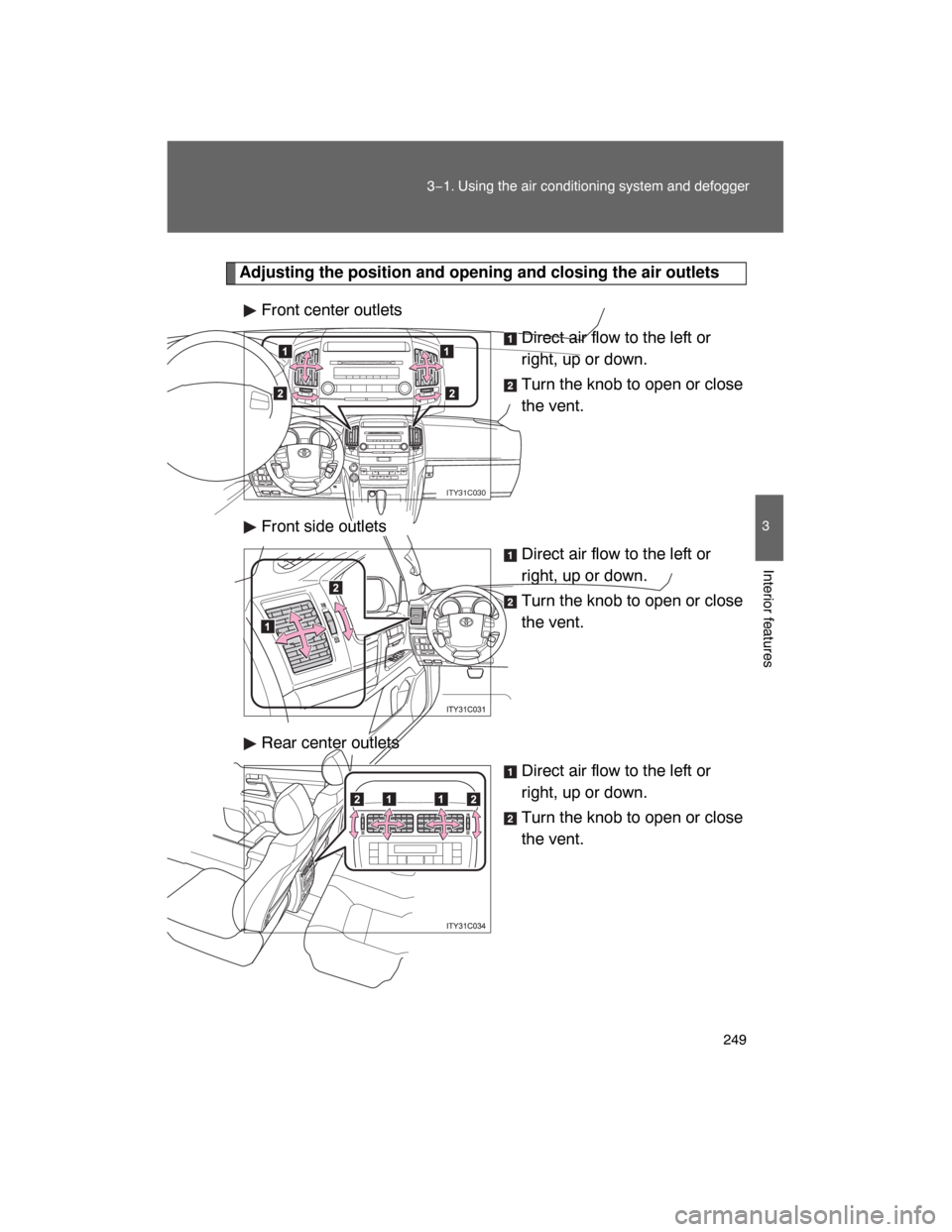 TOYOTA LAND CRUISER 2008 J200 Owners Manual 249
3−1. Using the air conditioning system and defogger
3
Interior features
Adjusting the position and opening and closing the air outlets
Front center outlets
Direct air flow to the left or
right, 