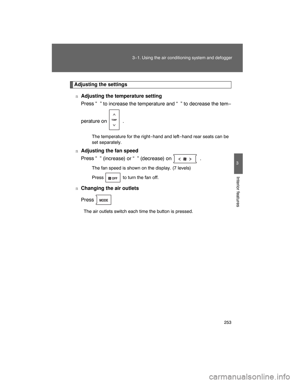 TOYOTA LAND CRUISER 2008 J200 Owners Manual 253
3−1. Using the air conditioning system and defogger
3
Interior features
Adjusting the settings
nAdjusting the temperature setting
Press “
” to increase the temperature and “ ” to decreas