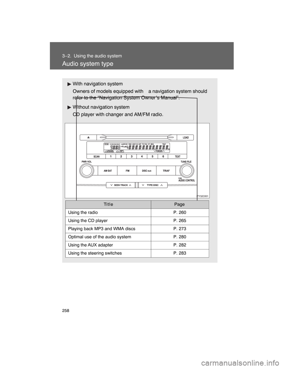TOYOTA LAND CRUISER 2008 J200 Owners Manual 258
3−2. Using the audio system
Audio system type
With navigation system
Owners of models equipped with
 a navigation system should
refer to the “Navigation System Owner ’s Manual”.
Without na
