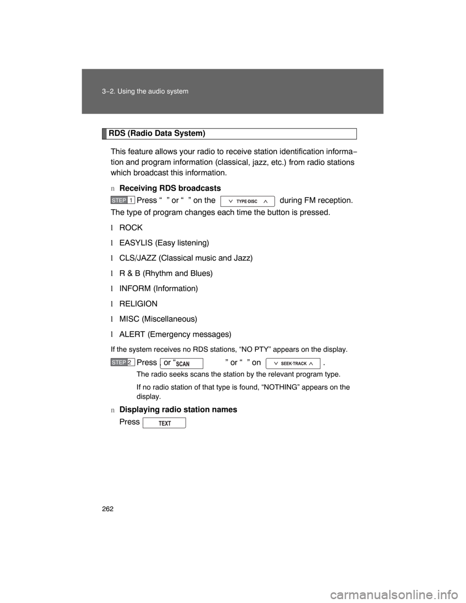 TOYOTA LAND CRUISER 2008 J200 Owners Manual 262 3−2. Using the audio system
RDS (Radio Data System)
This feature allows your radio to receive station identification informa−
tion and program information (classic
al, jazz, etc.) from radio s