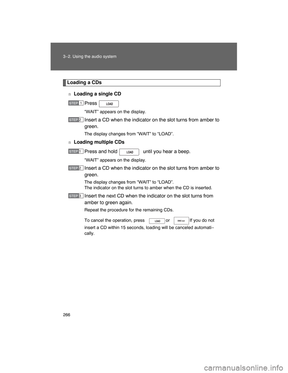 TOYOTA LAND CRUISER 2008 J200 Owners Manual 266 3−2. Using the audio system
Loading a CDs
nLoading a single CD
Press .
“WAIT” appears on the display.
Insert a CD when the indicator on the slot turns from amber to
green.
The display change