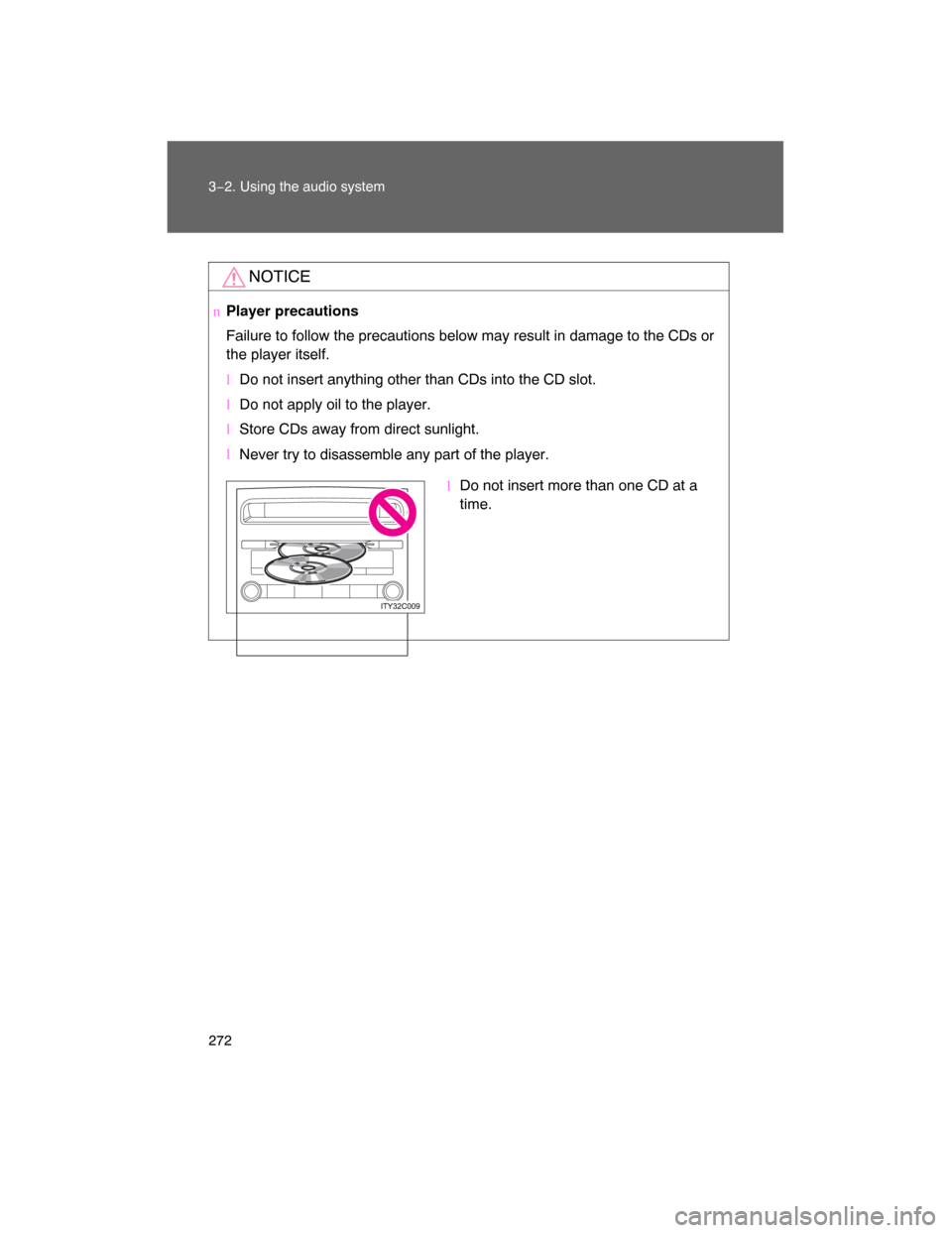 TOYOTA LAND CRUISER 2008 J200 Owners Manual 272 3−2. Using the audio system
NOTICE
nPlayer precautions
Failure to follow the precautions below may result in damage to the CDs or
the player itself.
lDo not insert anything other than CDs into t