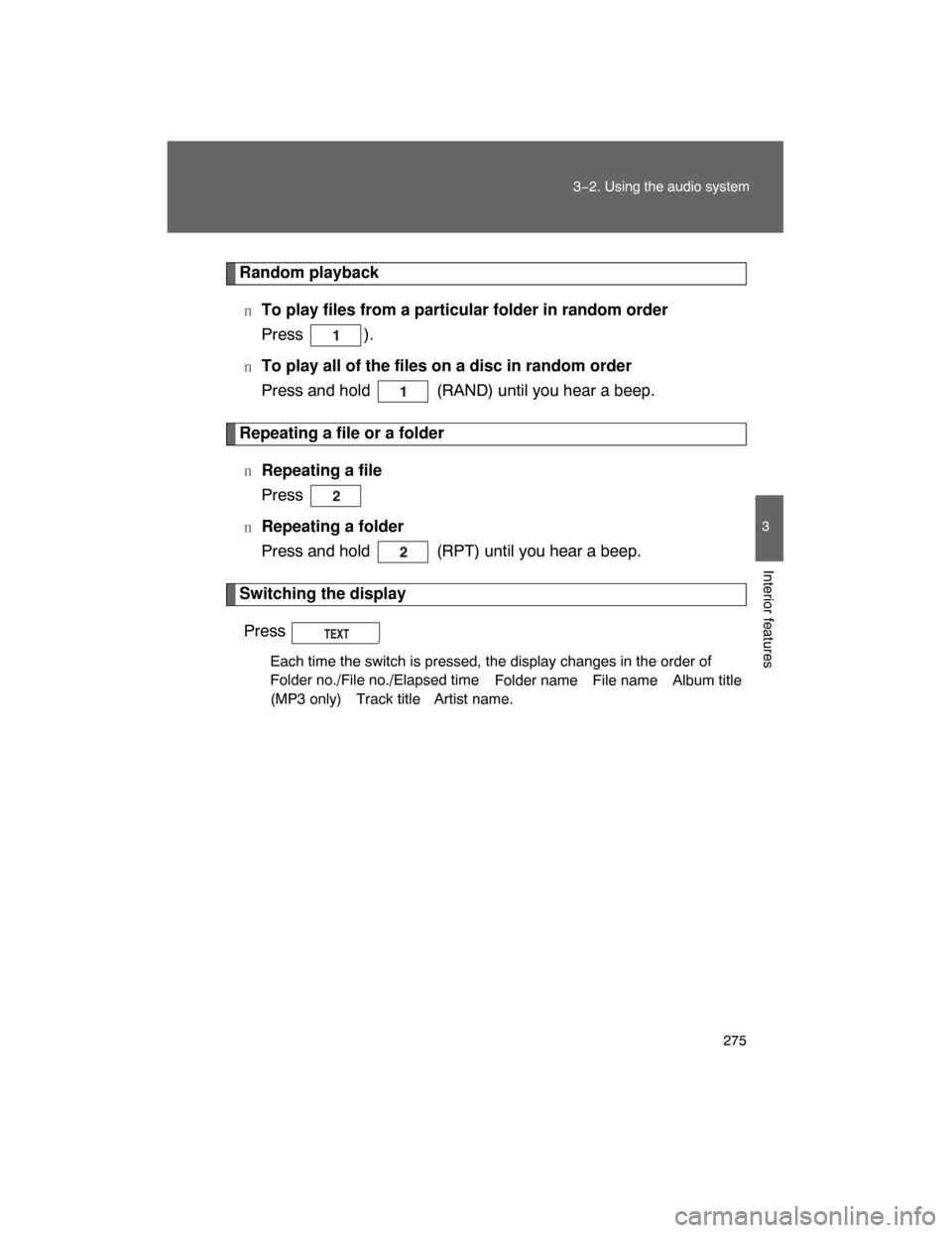 TOYOTA LAND CRUISER 2008 J200 Owners Manual 275
3−2. Using the audio system
3
Interior features
Random playback
nTo play files from a particular folder in random order
Press (RAND).
n
To play all of the files on a disc in random order
Press TOYOTA LAND CRUISER 2008 J200 Owners Manual 275
3−2. Using the audio system
3
Interior features
Random playback
nTo play files from a particular folder in random order
Press (RAND).
n
To play all of the files on a disc in random order
Press
